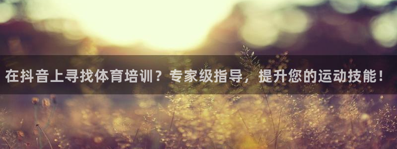 焦点娱乐黑平台：在抖音上寻找体育培训？专家级指导，提